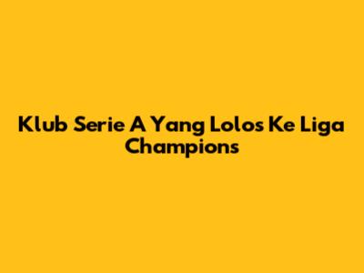 Klub Serie A Yang Lolos Ke Liga Champions