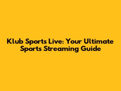 Klub Sports Live: Your Ultimate Sports Streaming Guide