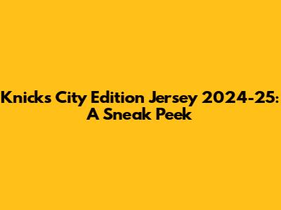 Knicks City Edition Jersey 2024-25: A Sneak Peek