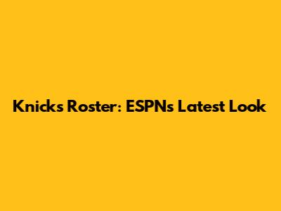 Knicks Roster: ESPN's Latest Look