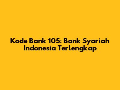 Kode Bank 105: Bank Syariah Indonesia Terlengkap