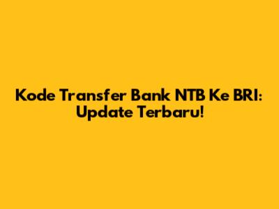 Kode Transfer Bank NTB Ke BRI: Update Terbaru!