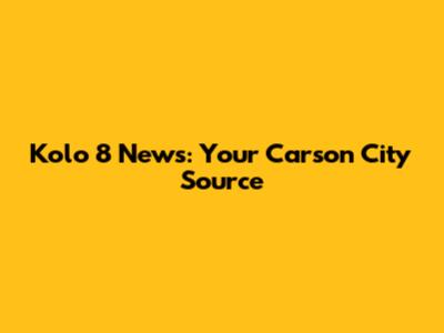 Kolo 8 News: Your Carson City Source
