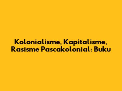 Kolonialisme, Kapitalisme, Rasisme Pascakolonial: Buku