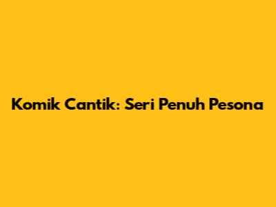 Komik Cantik: Seri Penuh Pesona