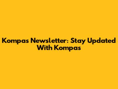 Kompas Newsletter: Stay Updated With Kompas