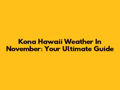Kona Hawaii Weather In November: Your Ultimate Guide