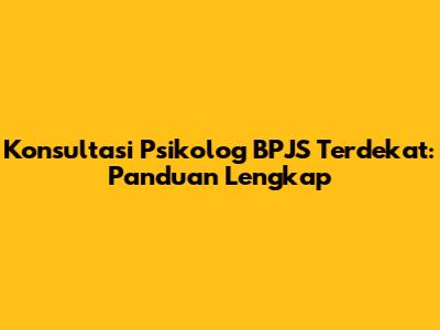 Konsultasi Psikolog BPJS Terdekat: Panduan Lengkap