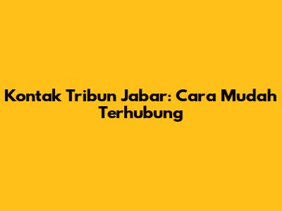 Kontak Tribun Jabar: Cara Mudah Terhubung