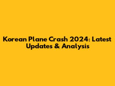 Korean Plane Crash 2024: Latest Updates & Analysis