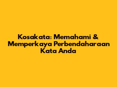 Kosakata: Memahami & Memperkaya Perbendaharaan Kata Anda