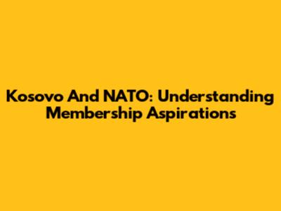 Kosovo And NATO: Understanding Membership Aspirations