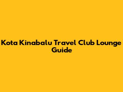 Kota Kinabalu Travel Club Lounge Guide