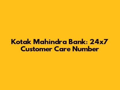 Kotak Mahindra Bank: 24x7 Customer Care Number