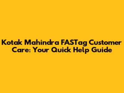 Kotak Mahindra FASTag Customer Care: Your Quick Help Guide