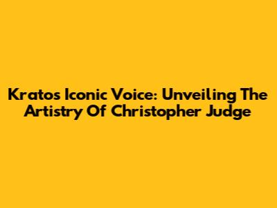 Kratos' Iconic Voice: Unveiling The Artistry Of Christopher Judge