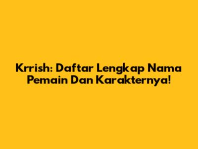 Krrish: Daftar Lengkap Nama Pemain Dan Karakternya!
