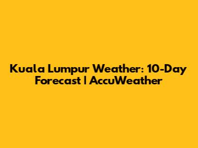 Kuala Lumpur Weather: 10-Day Forecast | AccuWeather