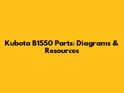 Kubota B1550 Parts: Diagrams & Resources