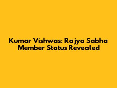 Kumar Vishwas: Rajya Sabha Member Status Revealed