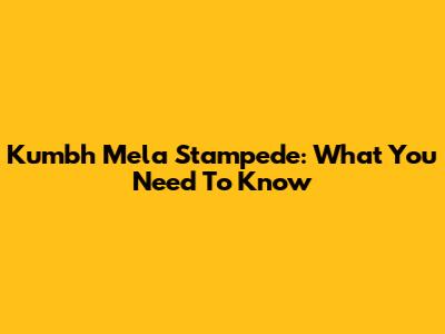 Kumbh Mela Stampede: What You Need To Know