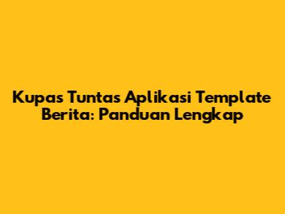 Kupas Tuntas Aplikasi Template Berita: Panduan Lengkap