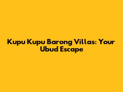 Kupu Kupu Barong Villas: Your Ubud Escape