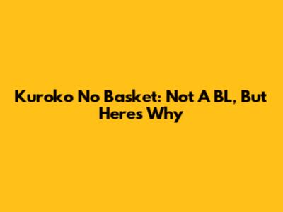 Kuroko No Basket: Not A BL, But Here's Why