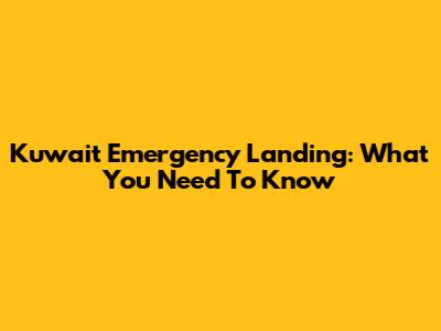 Kuwait Emergency Landing: What You Need To Know
