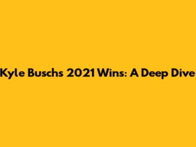 Kyle Busch's 2021 Wins: A Deep Dive