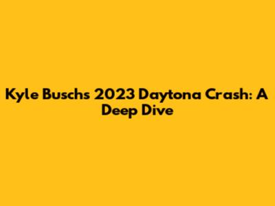 Kyle Busch's 2023 Daytona Crash: A Deep Dive