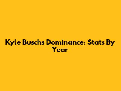 Kyle Busch's Dominance: Stats By Year