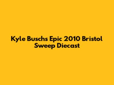 Kyle Busch's Epic 2010 Bristol Sweep Diecast