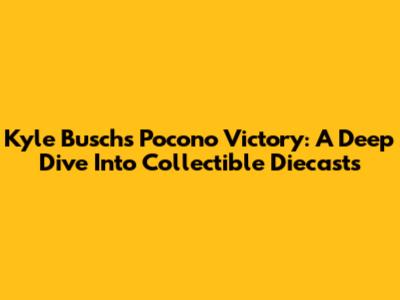 Kyle Busch's Pocono Victory: A Deep Dive Into Collectible Diecasts