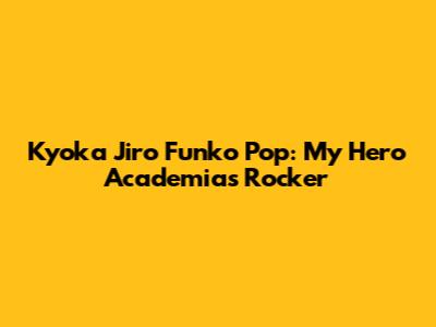 Kyoka Jiro Funko Pop: My Hero Academia's Rocker