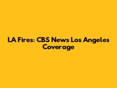 LA Fires: CBS News Los Angeles Coverage