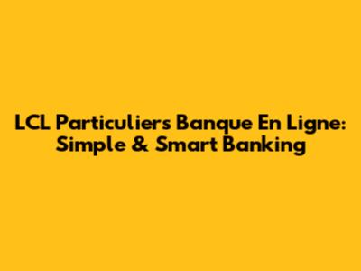 LCL Particuliers Banque En Ligne: Simple & Smart Banking