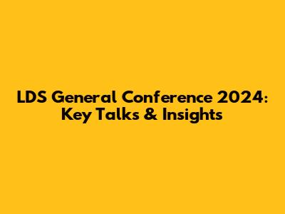 LDS General Conference 2024: Key Talks & Insights
