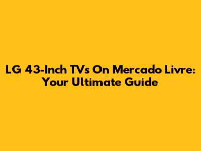 LG 43-Inch TVs On Mercado Livre: Your Ultimate Guide