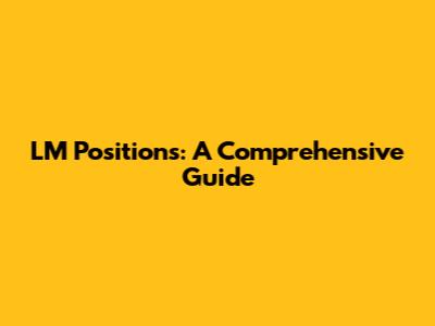 LM Positions: A Comprehensive Guide