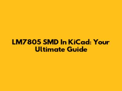 LM7805 SMD In KiCad: Your Ultimate Guide