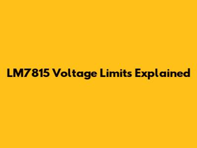 LM7815 Voltage Limits Explained