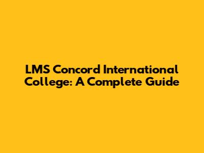 LMS Concord International College: A Complete Guide