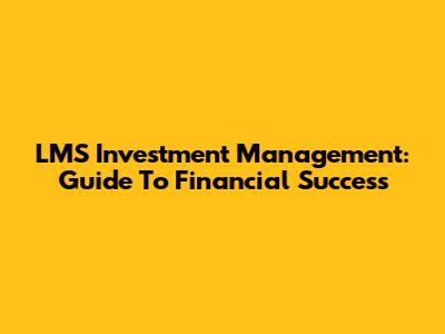 LMS Investment Management: Guide To Financial Success