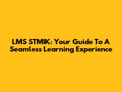 LMS STMIK: Your Guide To A Seamless Learning Experience