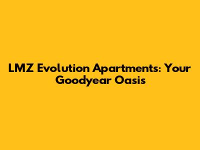LMZ Evolution Apartments: Your Goodyear Oasis