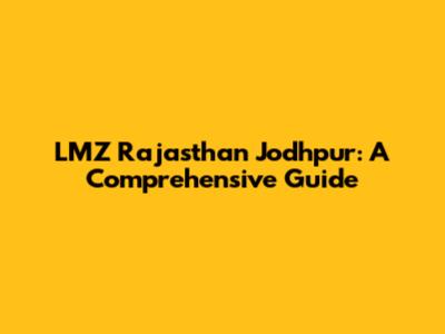 LMZ Rajasthan Jodhpur: A Comprehensive Guide