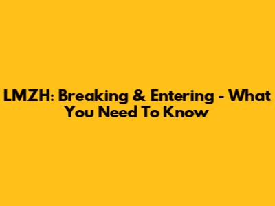 LMZH: Breaking & Entering - What You Need To Know