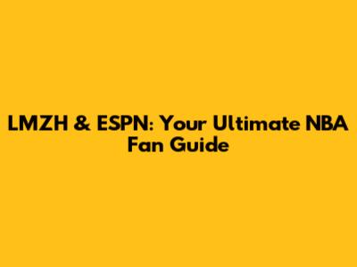 LMZH & ESPN: Your Ultimate NBA Fan Guide