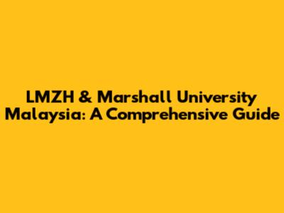 LMZH & Marshall University Malaysia: A Comprehensive Guide